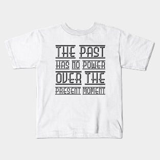 The Past Has No Power Over The Present Moment black Kids T-Shirt